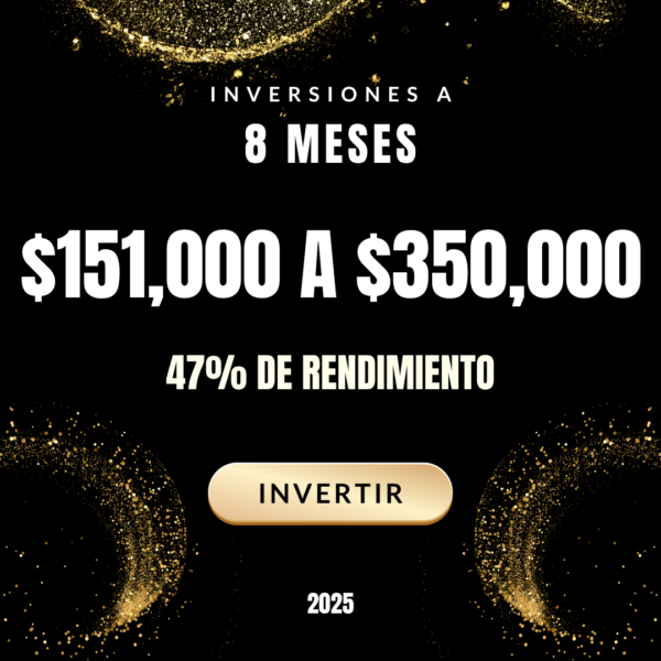 Inversión a 8 Meses - $151000 a $350000 - 47% Utilidad